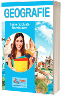 Teste rezolvate la Geografie pentru reusita la Bacalaureat