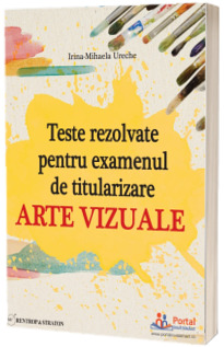 Teste rezolvate pentru examenul de titularizare. Arte vizuale