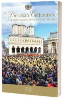 The Diocesan Cathedrals of the Metropolitanate of Wallachia and Dobrudja