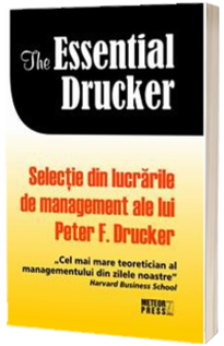 The essential Drucker. Selectie din lucrarile de management ale lui Peter F.Drucker