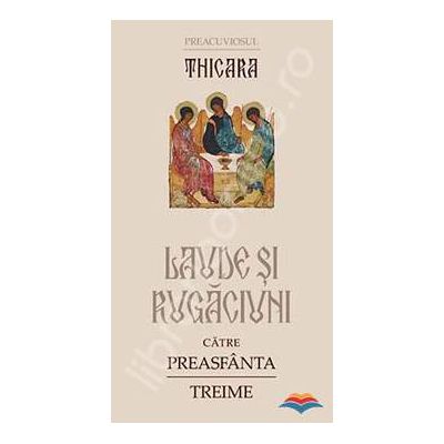 Thicara. Laude si rugaciuni catre Preasfanta Treime
