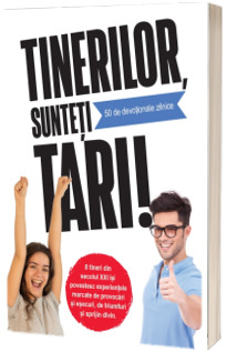 Tinerilor, sunteti tari!