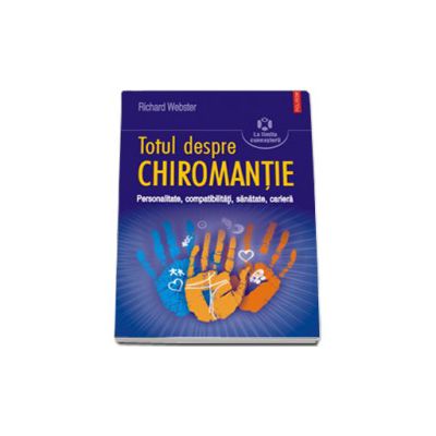 Totul despre chiromantie. Personalitate, compatibilitati, sanatate, cariera