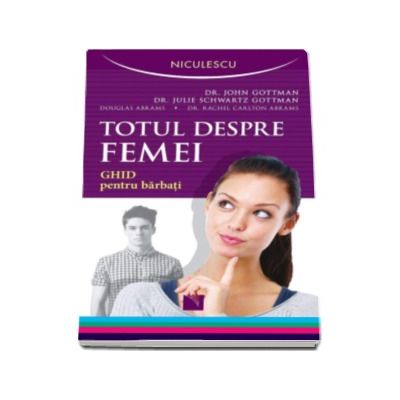 Totul despre femei. Ghid pentru barbati - Dr. John Gottman