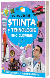 Totul despre stiinta si tehnologie - Enciclopedie