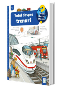 Totul despre trenuri (De ce? 4-7 ani)