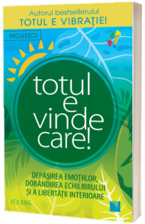 Totul e vindecare! Depasirea emotiilor, dobandirea echilibrului si a libertatii interioare
