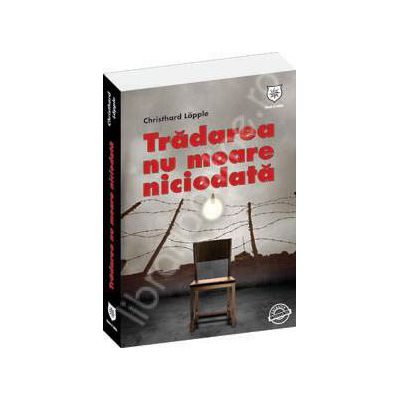 Tradarea nu moare niciodata. Marturii din culisele STASI