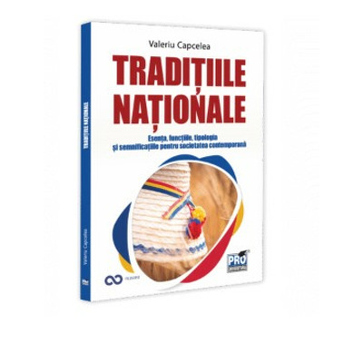 Traditiile nationale: esenta, functiile, tipologia si semnificatiile pentru societatea contemporana