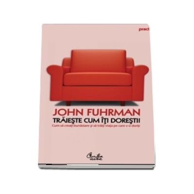 Traieste cum iti doresti! Cum sa creati bunastarea si sa traiti viata pe care v-o doriti