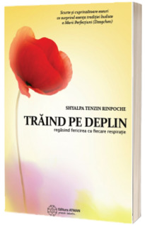 Traind pe deplin regasind fericirea cu fiecare respiratie. Scurte eseuri ce surprind esenta traditiei budiste a Marii Perfectiuni