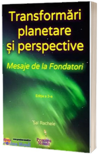Transformari Planetare si Perspective: Mesaje de la Fondatori (editia a 3-a)
