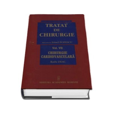 Tratat de chirurgie - Volumul VII, Chirurgie Cardiovasculara. Sub redactia - Irinel Popescu