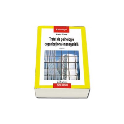 Tratat de psihologie organizational-manageriala (vol. I)