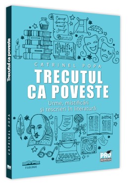 Trecutul ca poveste: urme, mistificari si rescrieri in literatura