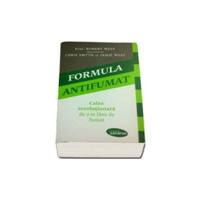 Formula antifumat - Calea revolutionara de a te lasa de fumat - Robert West