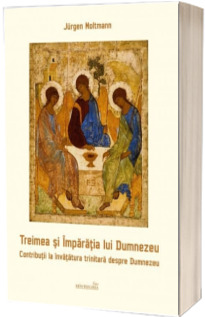 Treimea si Imparatia lui Dumnezeu. Contributii la invatatura trinitara despre Dumnezeu