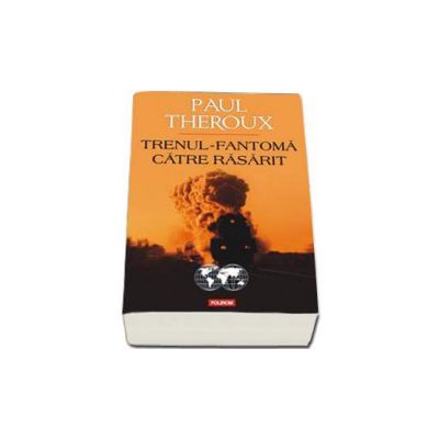 Trenul-fantoma catre Rasarit - Traducere si note de Cornelia Marinescu