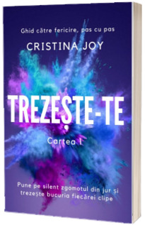 Trezeste-te, cartea 1 - Pune pe silentios zgomotul din jur si trezeste bucuria fiecarei clipe