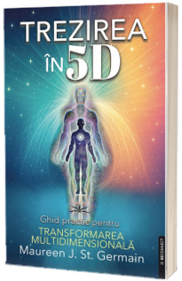 Trezirea in 5D. Ghid practic pentru transformarea multidimensionala