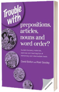 Trouble With Prepositions , Articles , Nouns and Word Order ? - Guided Materials at Elementary and Intermediate Levels