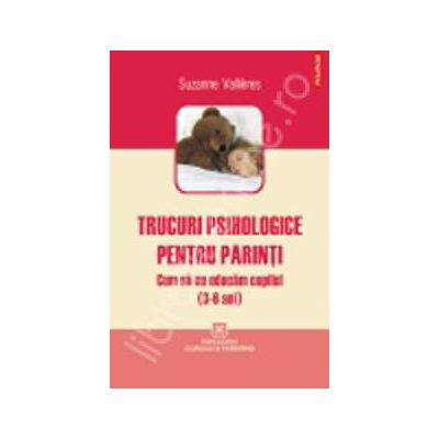 Trucuri psihologice pentru parinti. Cum sa ne educam copilul (3-6 ani)