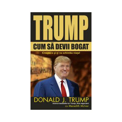 Trump. Cum sa devii bogat