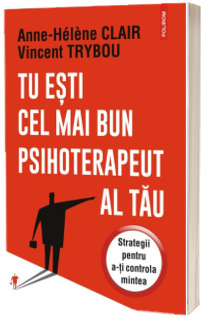 Tu esti cel mai bun psihoterapeut al tau. Strategii pentru a-ti controla mintea
