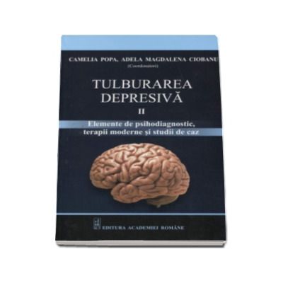 Tulburarea depresiva, volumul II - Elemente de psihodiagnostic, terapii moderne si studii de caz (Camelia Popa)