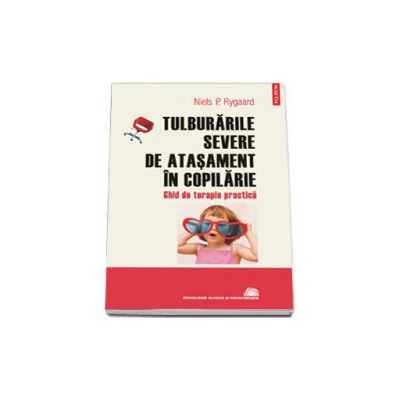 Tulburarile severe de atasament in copilarie. Ghid de terapie practica