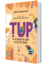 Tup. Nu ai nevoie de aripi sa poti zbura