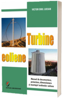 Turbine eoliene. Manual de documentare, proiectare, dimensionare si montajul turbinelor eoliene