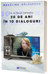 TV in Estul Salbatic. 30 de ani in 10 dialoguri