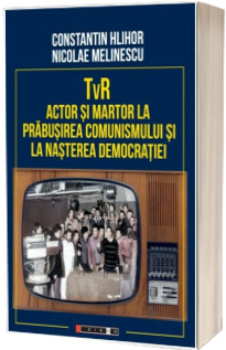 TvR actor si martor la prabusirea comunismului si la nasterea democratiei