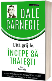 Uita grijile, incepe sa traiesti!