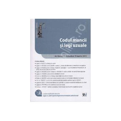 Codul Muncii si Legi uzuale - ad litteram. Actualizat 20 martie 2013