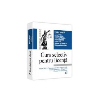 Curs selectiv pentru licenta - Drept civil - Partea generala. Drepturi reale. Teoria generala a obligatiilor. Contracte. Succesiuni - Petrica Trusca