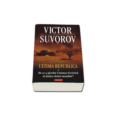 Ultima republica. Volumul I: De ce a pierdut Uniunea Sovietica al doilea razboi mondial?