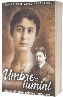 Umbre si lumini. Amintirile unei printese moldave
