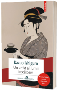 Un artist al lumii trecatoare - Kazuo Ishiguro (Editia 2017)