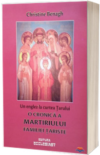 Un englez la curtea Tarului. O cronica a martiriului familiei tariste