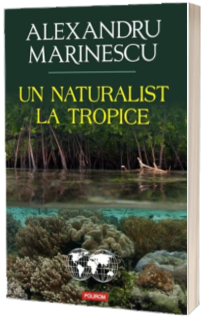 Un naturalist la tropice - Alexandru Marinescu