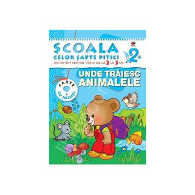 Unde traiesc animalele. Activitati pentru copiii de la 2 la 3 ani - carte cu jocuri