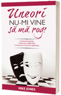 Uneori nu-mi vine sa ma rog