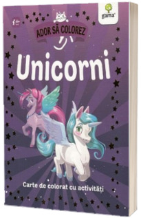 Unicorni. Carte de colorat cu activitati