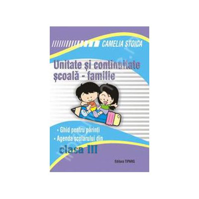 Unitate si continuitate scoala-familie clasa a III-a (Ghid pentru parinti si agenda elevului)