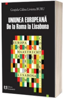 Uniunea Europeana. De la Roma la Lisabona