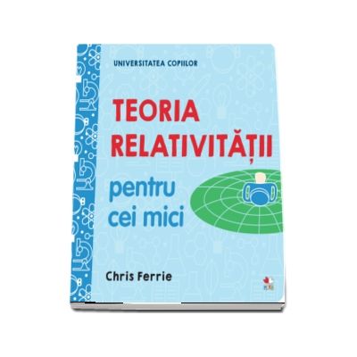 Universitatea copiilor. Teoria relativitatii pentru cei mici