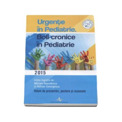 Urgente in pediatrie. Boli cronice in pediatrie 2015 - Editie ingrijita de Mircea Nanulescu si Adrian Georgescu