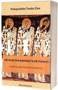 Urmand dumnezeiestilor parinti. Eseuri asupra Traditiei Patristice